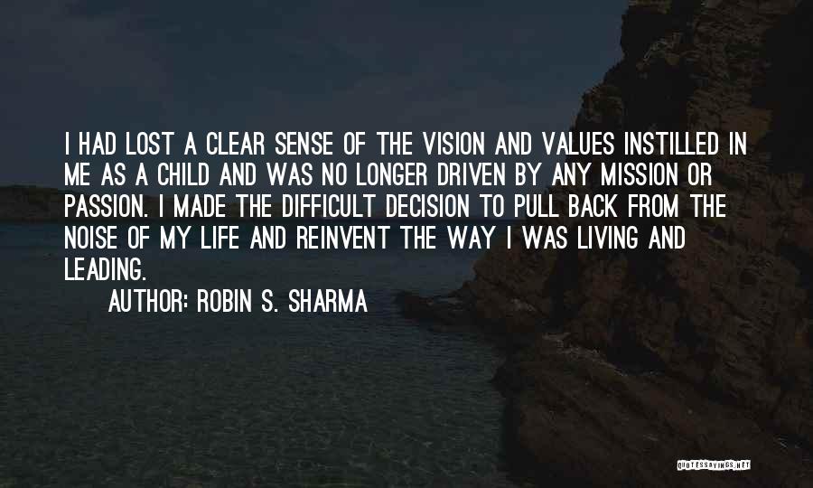 Robin S. Sharma Quotes: I Had Lost A Clear Sense Of The Vision And Values Instilled In Me As A Child And Was No