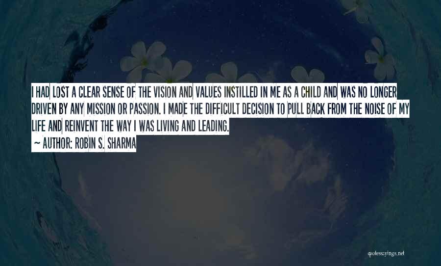 Robin S. Sharma Quotes: I Had Lost A Clear Sense Of The Vision And Values Instilled In Me As A Child And Was No