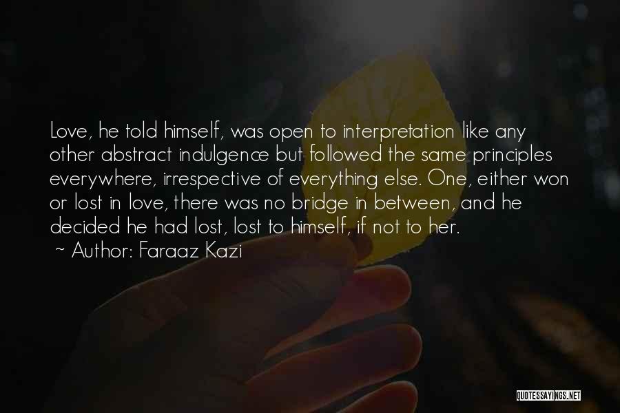 Faraaz Kazi Quotes: Love, He Told Himself, Was Open To Interpretation Like Any Other Abstract Indulgence But Followed The Same Principles Everywhere, Irrespective