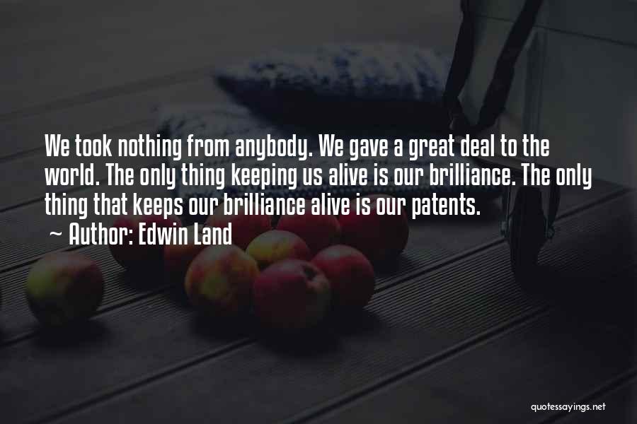 Edwin Land Quotes: We Took Nothing From Anybody. We Gave A Great Deal To The World. The Only Thing Keeping Us Alive Is