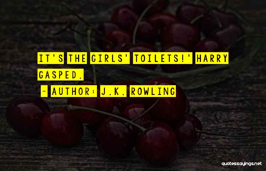 J.K. Rowling Quotes: It's The Girls' Toilets!' Harry Gasped.