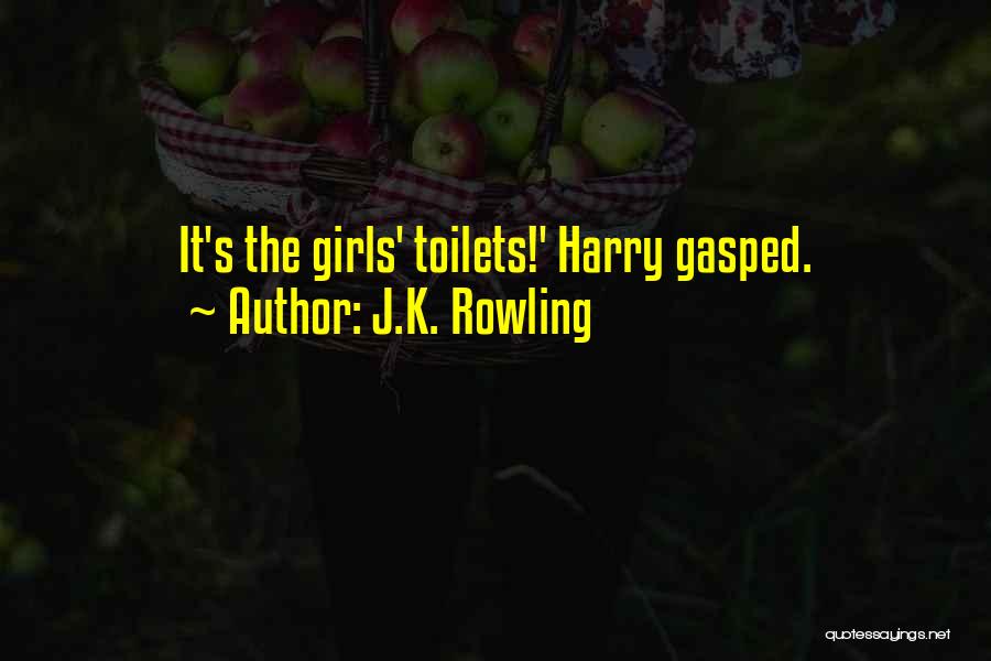 J.K. Rowling Quotes: It's The Girls' Toilets!' Harry Gasped.