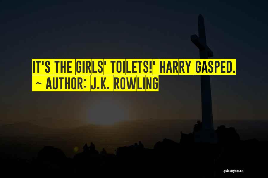 J.K. Rowling Quotes: It's The Girls' Toilets!' Harry Gasped.