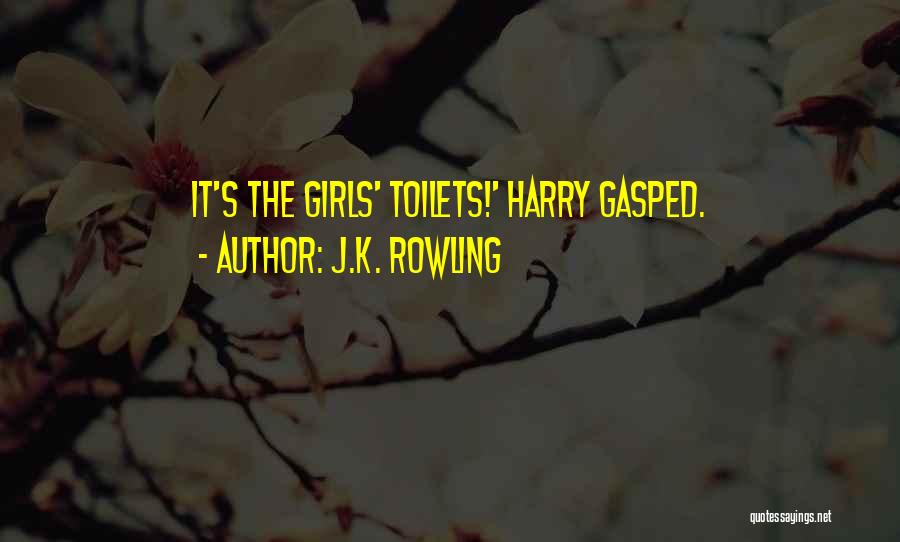 J.K. Rowling Quotes: It's The Girls' Toilets!' Harry Gasped.