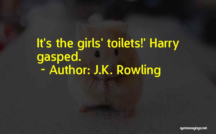 J.K. Rowling Quotes: It's The Girls' Toilets!' Harry Gasped.