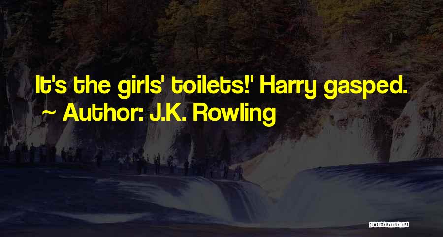 J.K. Rowling Quotes: It's The Girls' Toilets!' Harry Gasped.