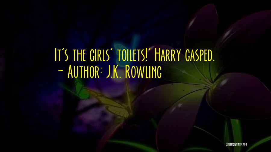 J.K. Rowling Quotes: It's The Girls' Toilets!' Harry Gasped.