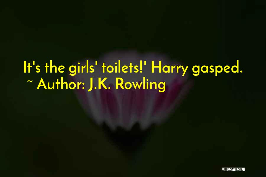 J.K. Rowling Quotes: It's The Girls' Toilets!' Harry Gasped.