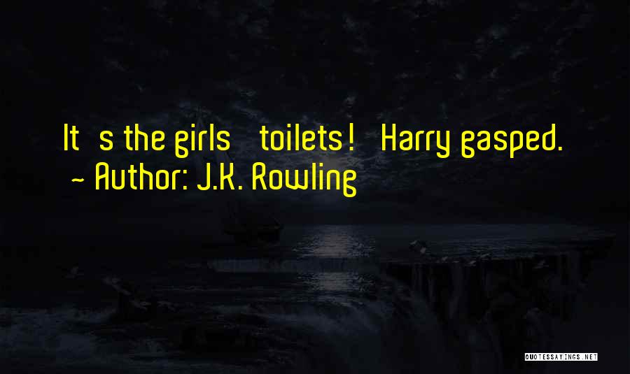 J.K. Rowling Quotes: It's The Girls' Toilets!' Harry Gasped.