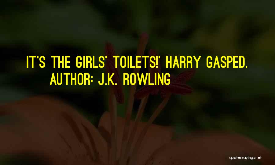 J.K. Rowling Quotes: It's The Girls' Toilets!' Harry Gasped.