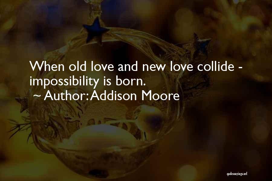 Addison Moore Quotes: When Old Love And New Love Collide - Impossibility Is Born.