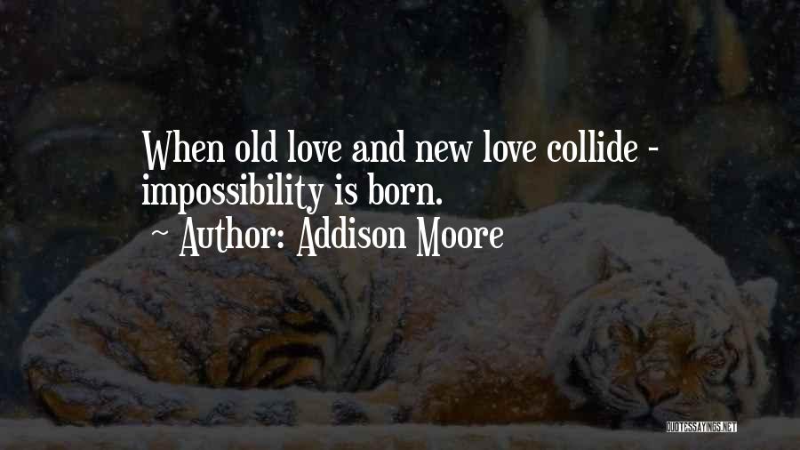 Addison Moore Quotes: When Old Love And New Love Collide - Impossibility Is Born.