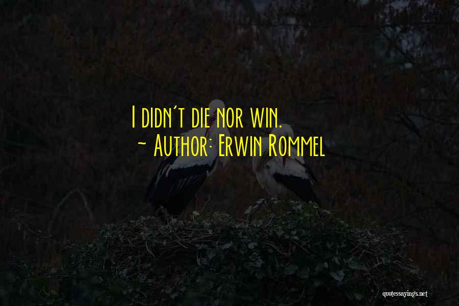 Erwin Rommel Quotes: I Didn't Die Nor Win.