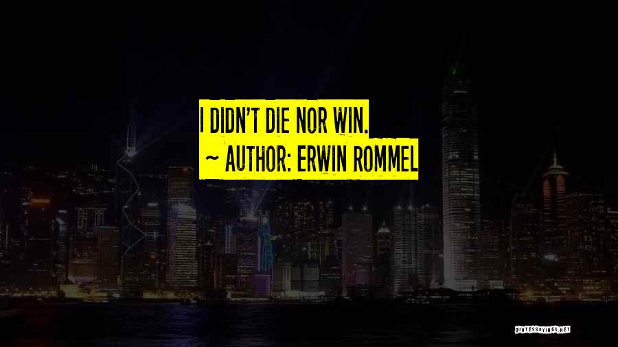 Erwin Rommel Quotes: I Didn't Die Nor Win.