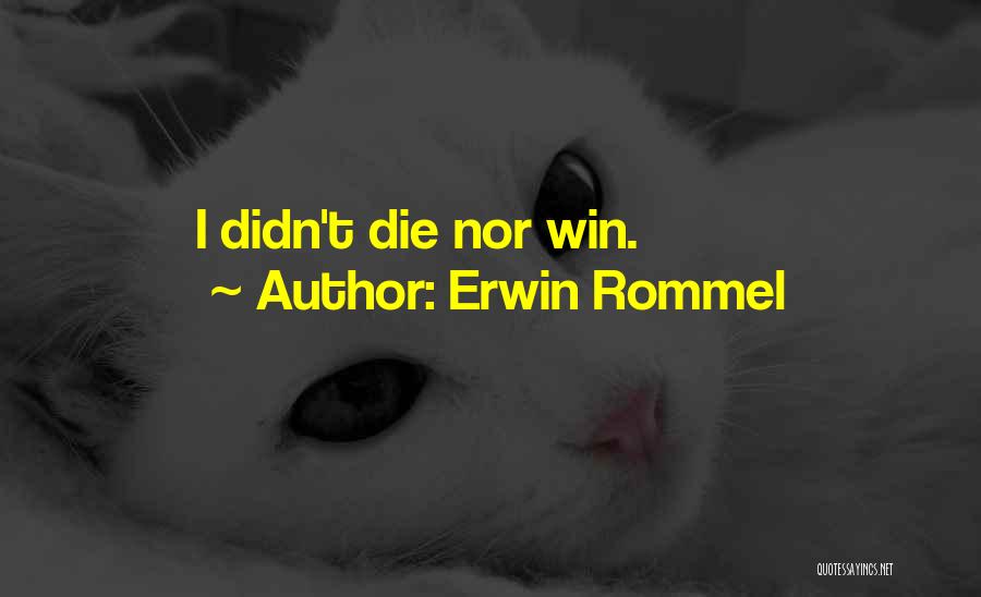 Erwin Rommel Quotes: I Didn't Die Nor Win.