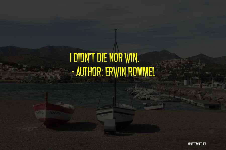 Erwin Rommel Quotes: I Didn't Die Nor Win.