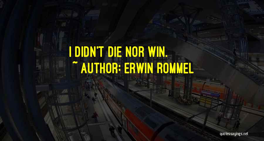 Erwin Rommel Quotes: I Didn't Die Nor Win.