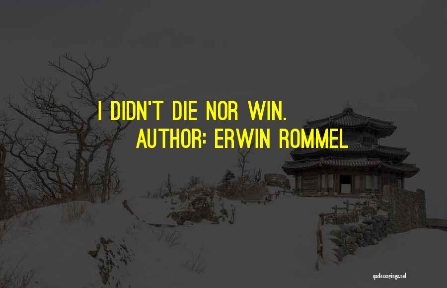 Erwin Rommel Quotes: I Didn't Die Nor Win.