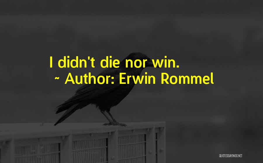 Erwin Rommel Quotes: I Didn't Die Nor Win.