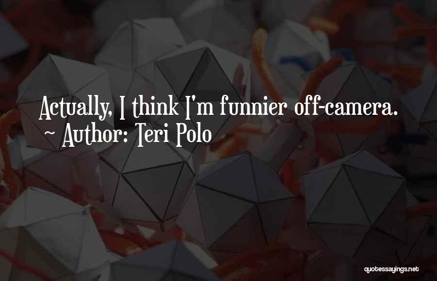 Teri Polo Quotes: Actually, I Think I'm Funnier Off-camera.