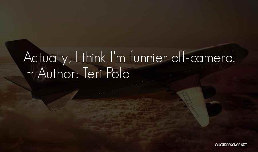 Teri Polo Quotes: Actually, I Think I'm Funnier Off-camera.