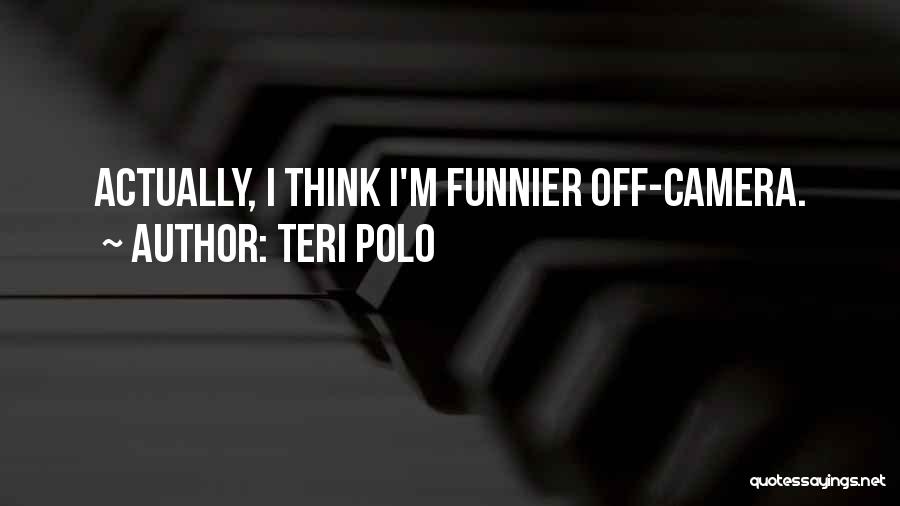 Teri Polo Quotes: Actually, I Think I'm Funnier Off-camera.