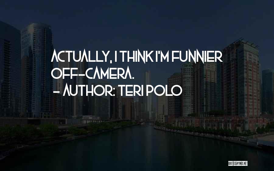 Teri Polo Quotes: Actually, I Think I'm Funnier Off-camera.