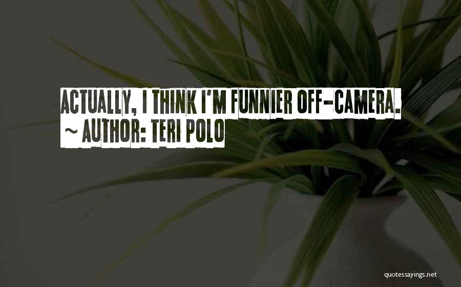 Teri Polo Quotes: Actually, I Think I'm Funnier Off-camera.