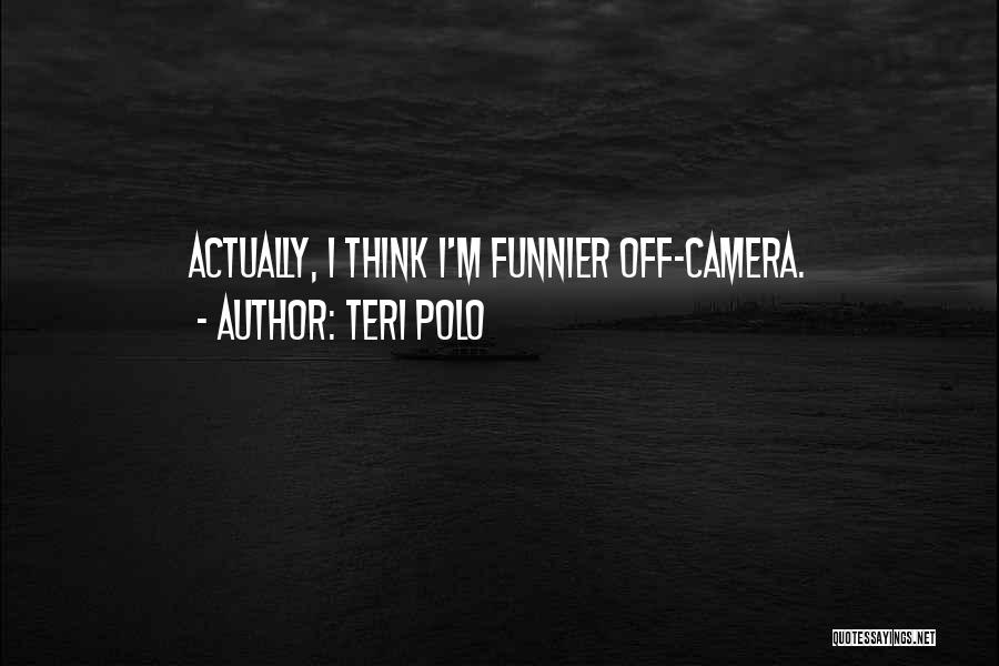 Teri Polo Quotes: Actually, I Think I'm Funnier Off-camera.