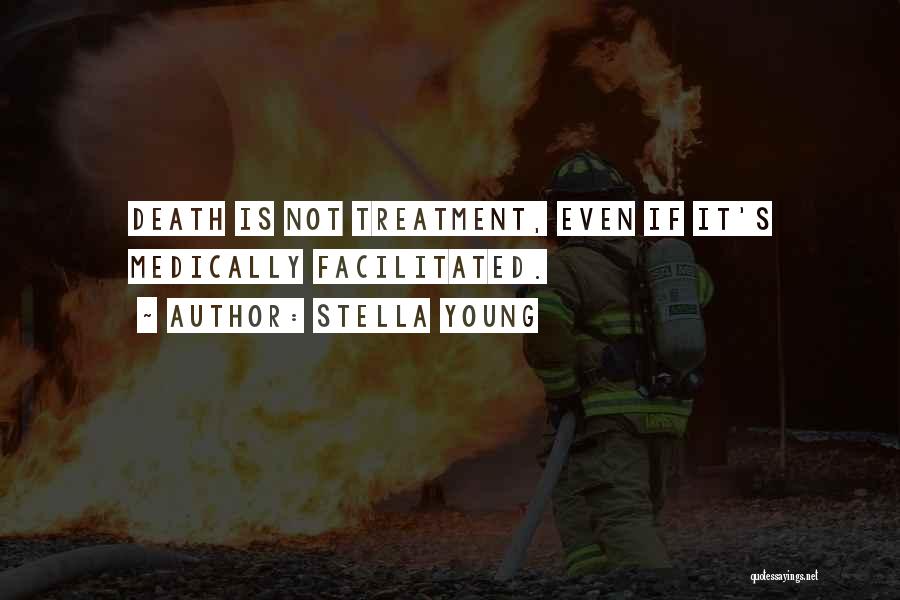 Stella Young Quotes: Death Is Not Treatment, Even If It's Medically Facilitated.