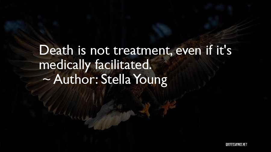 Stella Young Quotes: Death Is Not Treatment, Even If It's Medically Facilitated.