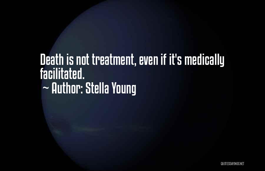 Stella Young Quotes: Death Is Not Treatment, Even If It's Medically Facilitated.