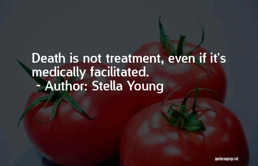 Stella Young Quotes: Death Is Not Treatment, Even If It's Medically Facilitated.
