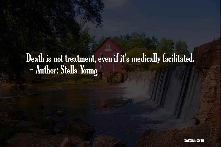 Stella Young Quotes: Death Is Not Treatment, Even If It's Medically Facilitated.