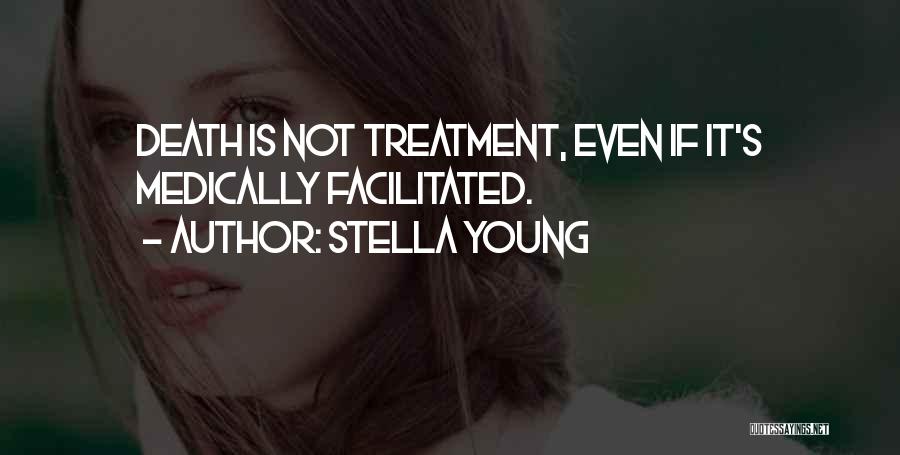 Stella Young Quotes: Death Is Not Treatment, Even If It's Medically Facilitated.