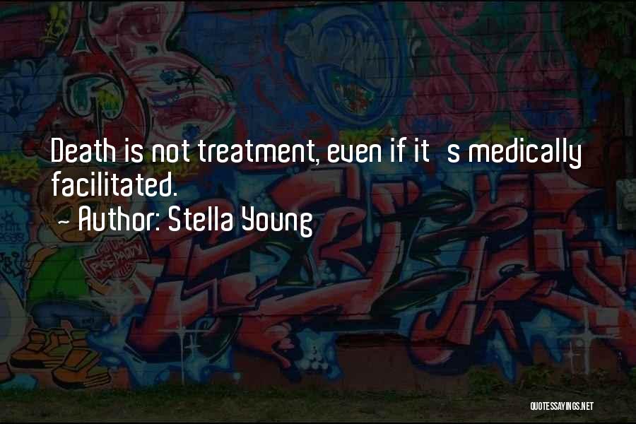 Stella Young Quotes: Death Is Not Treatment, Even If It's Medically Facilitated.