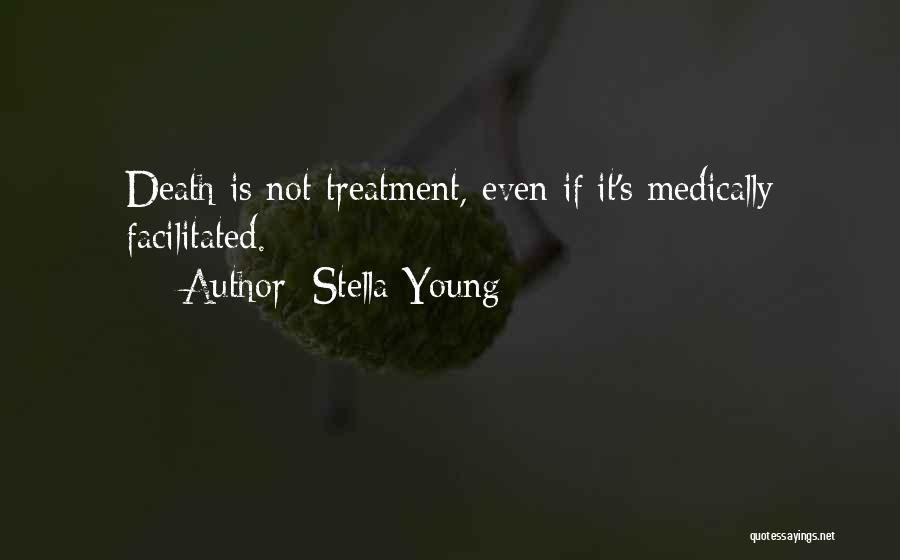 Stella Young Quotes: Death Is Not Treatment, Even If It's Medically Facilitated.