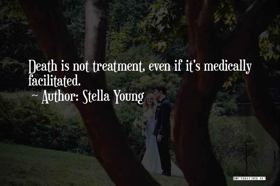 Stella Young Quotes: Death Is Not Treatment, Even If It's Medically Facilitated.