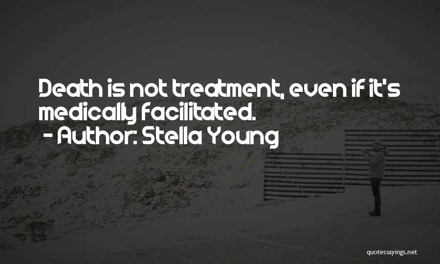 Stella Young Quotes: Death Is Not Treatment, Even If It's Medically Facilitated.