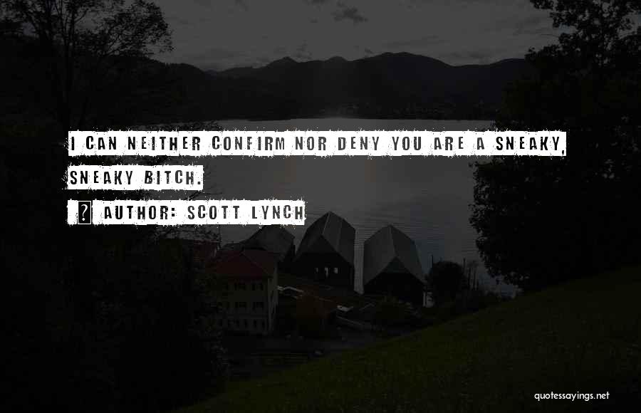 Scott Lynch Quotes: I Can Neither Confirm Nor Deny You Are A Sneaky, Sneaky Bitch.