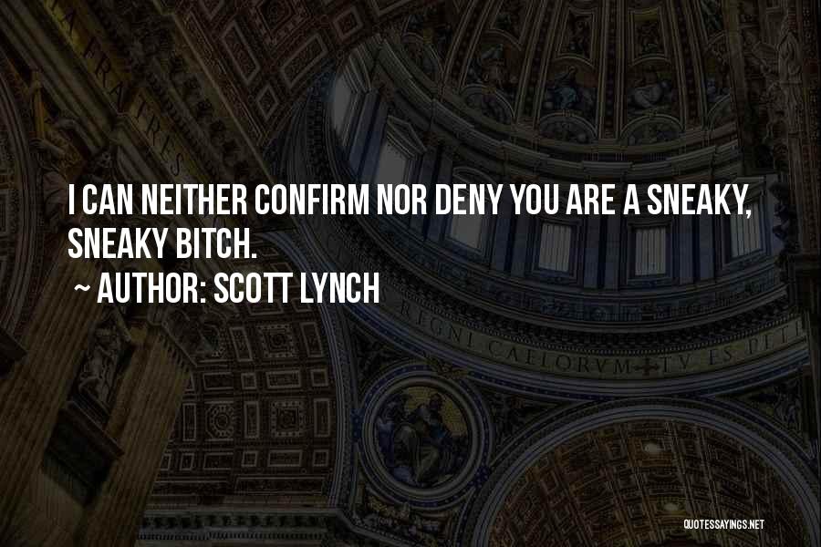 Scott Lynch Quotes: I Can Neither Confirm Nor Deny You Are A Sneaky, Sneaky Bitch.