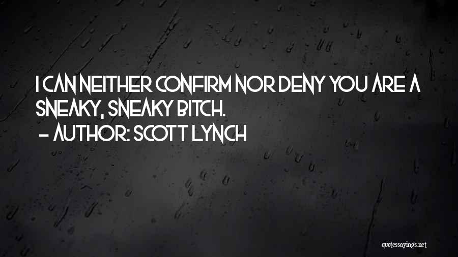 Scott Lynch Quotes: I Can Neither Confirm Nor Deny You Are A Sneaky, Sneaky Bitch.