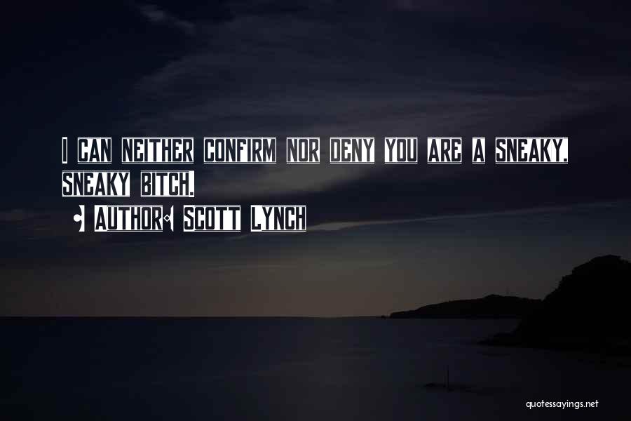 Scott Lynch Quotes: I Can Neither Confirm Nor Deny You Are A Sneaky, Sneaky Bitch.