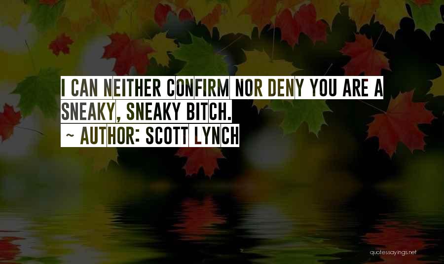 Scott Lynch Quotes: I Can Neither Confirm Nor Deny You Are A Sneaky, Sneaky Bitch.