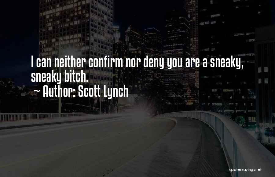 Scott Lynch Quotes: I Can Neither Confirm Nor Deny You Are A Sneaky, Sneaky Bitch.