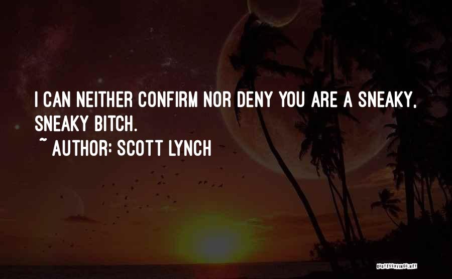 Scott Lynch Quotes: I Can Neither Confirm Nor Deny You Are A Sneaky, Sneaky Bitch.