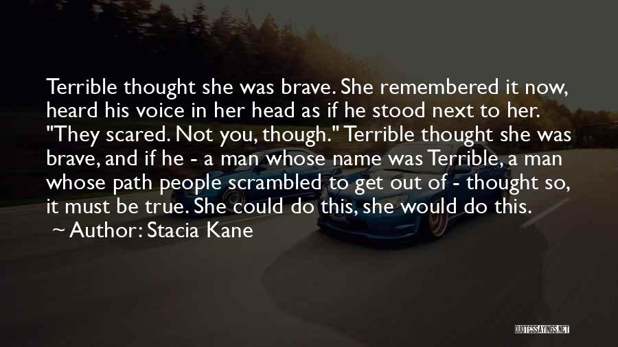 Stacia Kane Quotes: Terrible Thought She Was Brave. She Remembered It Now, Heard His Voice In Her Head As If He Stood Next