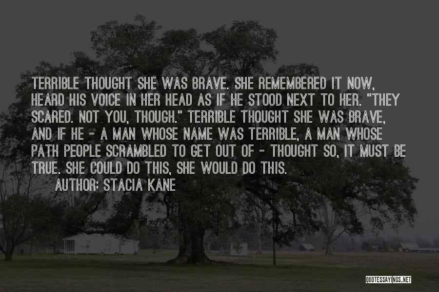 Stacia Kane Quotes: Terrible Thought She Was Brave. She Remembered It Now, Heard His Voice In Her Head As If He Stood Next