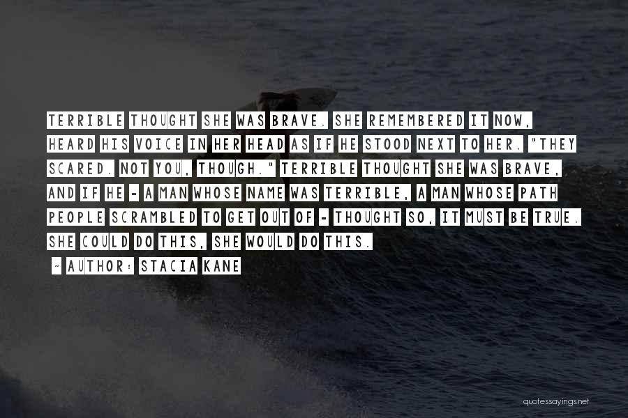 Stacia Kane Quotes: Terrible Thought She Was Brave. She Remembered It Now, Heard His Voice In Her Head As If He Stood Next