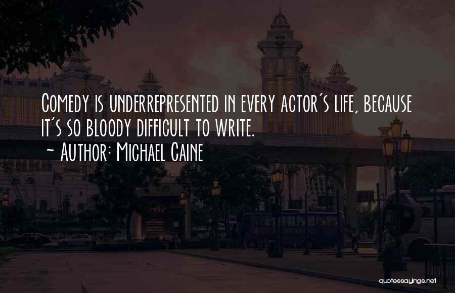 Michael Caine Quotes: Comedy Is Underrepresented In Every Actor's Life, Because It's So Bloody Difficult To Write.